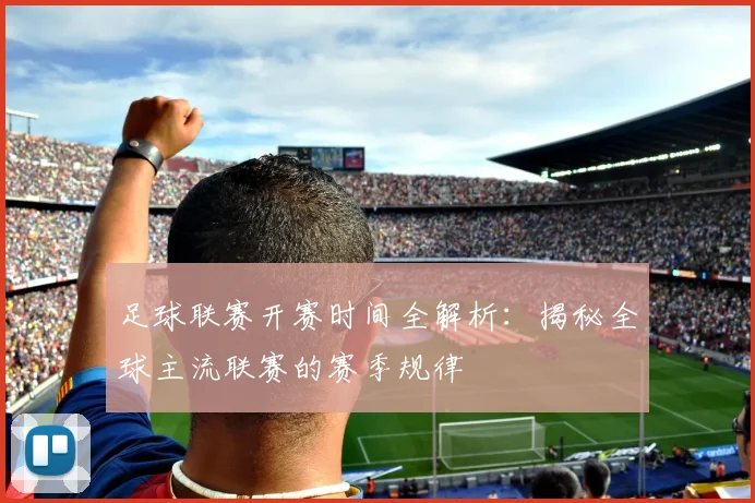 足球联赛开赛时间全解析：揭秘全球主流联赛的赛季规律