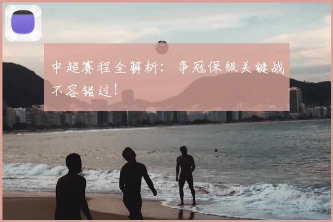中超赛程全解析:争冠保级关键战不容错过!