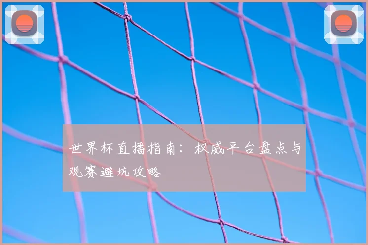世界杯直播指南：权威平台盘点与观赛避坑攻略