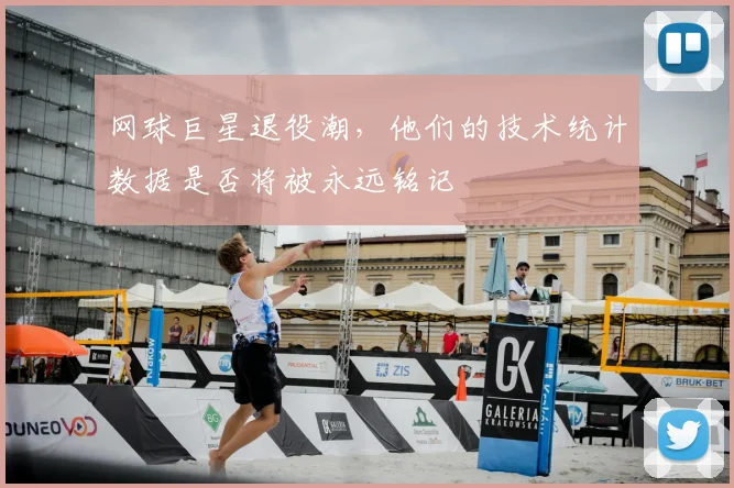 网球巨星退役潮，他们的技术统计数据是否将被永远铭记