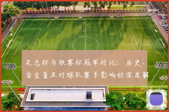 足总杯与联赛杯冠军对比:历史、含金量及对球队赛季影响的深度解析